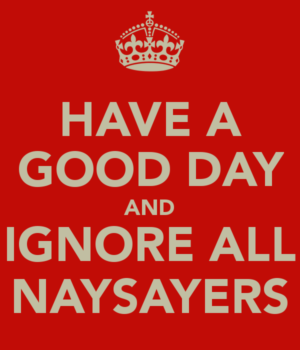 Ignore the Naysayers