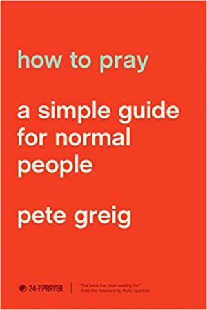 How to Pray, by Pete Greig