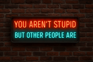 You Aren’t Stupid, But Other People Are